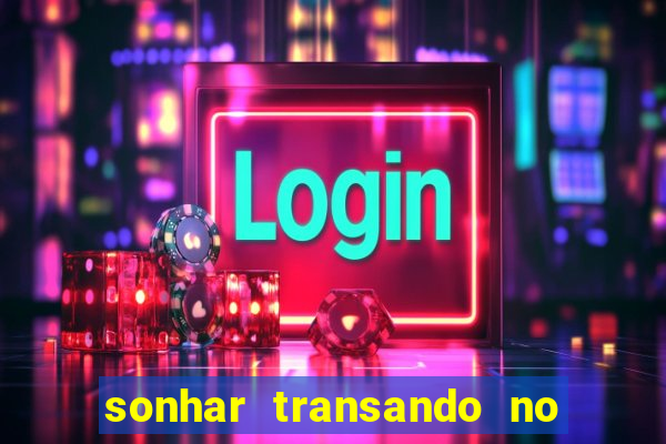 sonhar transando no jogo do bicho